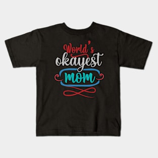 World's okayest mom, For Mother, Gift for mom Birthday, Gift for mother, Mother's Day gifts, Mother's Day, Mommy, Mom, Mother, Happy Mother's Day Kids T-Shirt